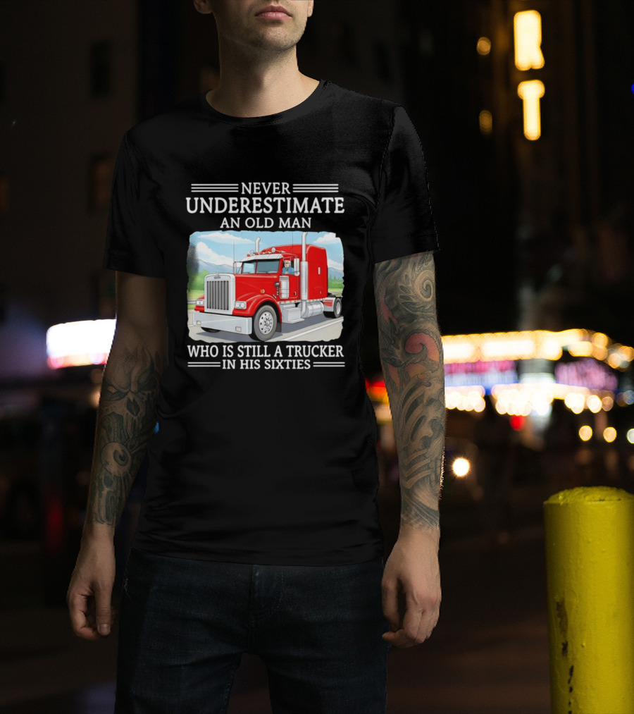Never Underestimate An Old Man Trucker In His Sixties T-Shirt