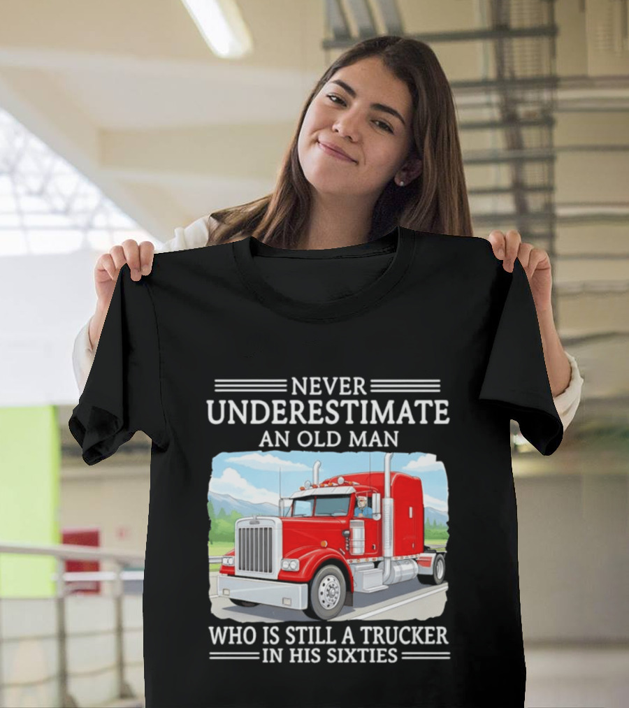 Never Underestimate An Old Man Trucker In His Sixties T-Shirt
