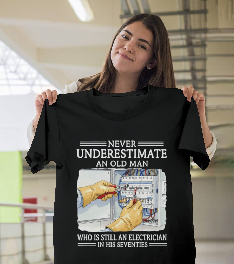 Never Underestimate An Old Man Electrician Still Working In His Seventies T-Shirt