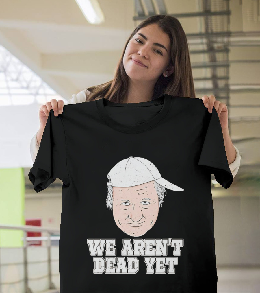 We Aren't Dead Yet Bob Huggins Cap T-Shirt