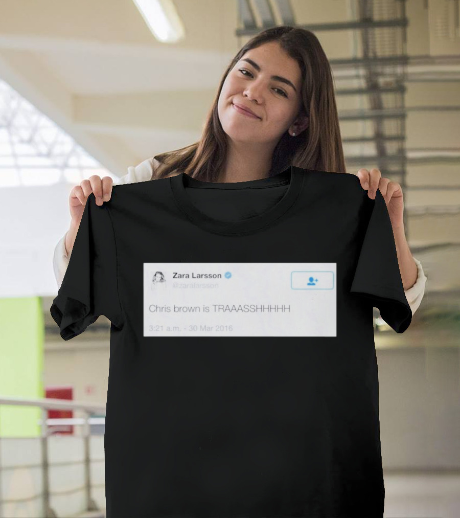Zara Larsson Chris Brown Is TRAAASSHHHH Tweet March 2016 T-Shirt