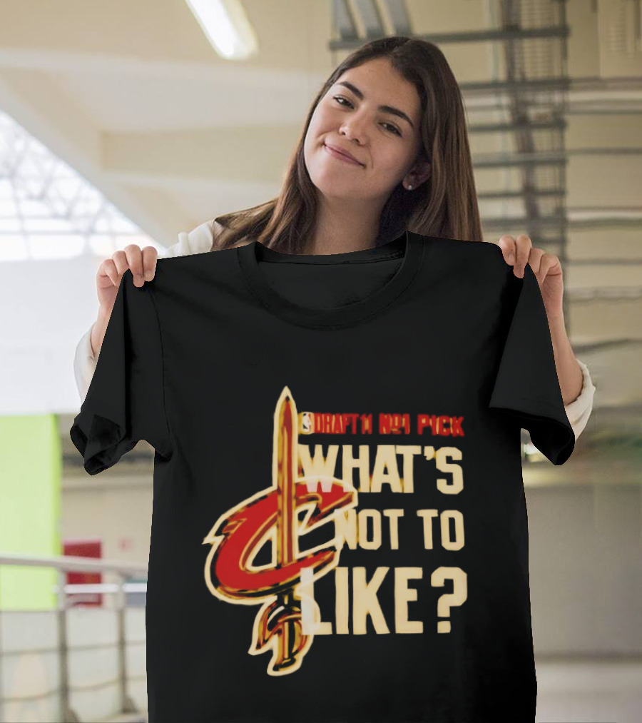 Cleveland Cavaliers Draft NBA Pick What's Not To Like T-Shirt