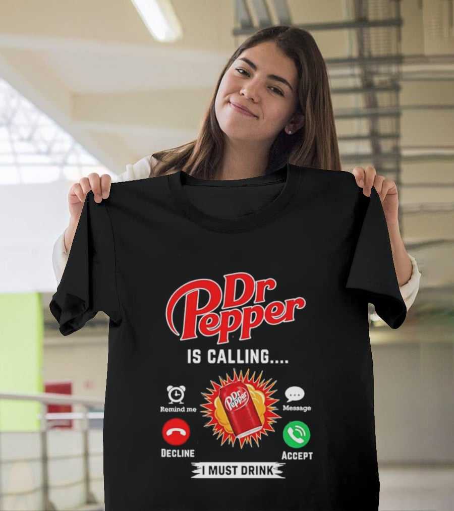 Dr Pepper Is Calling I Must Drink Decline Accept Reminder Message T-Shirt