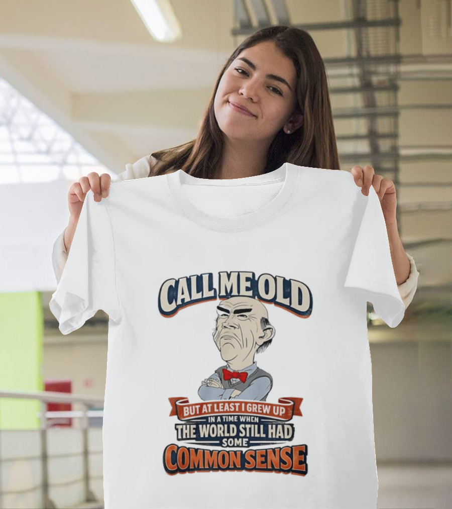 Call Me Old But At Least I Grew Up When The World Still Had Some Common Sense T-Shirt
