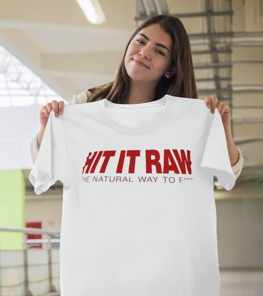 Hit It Raw The Natural Way To F*** T-Shirt