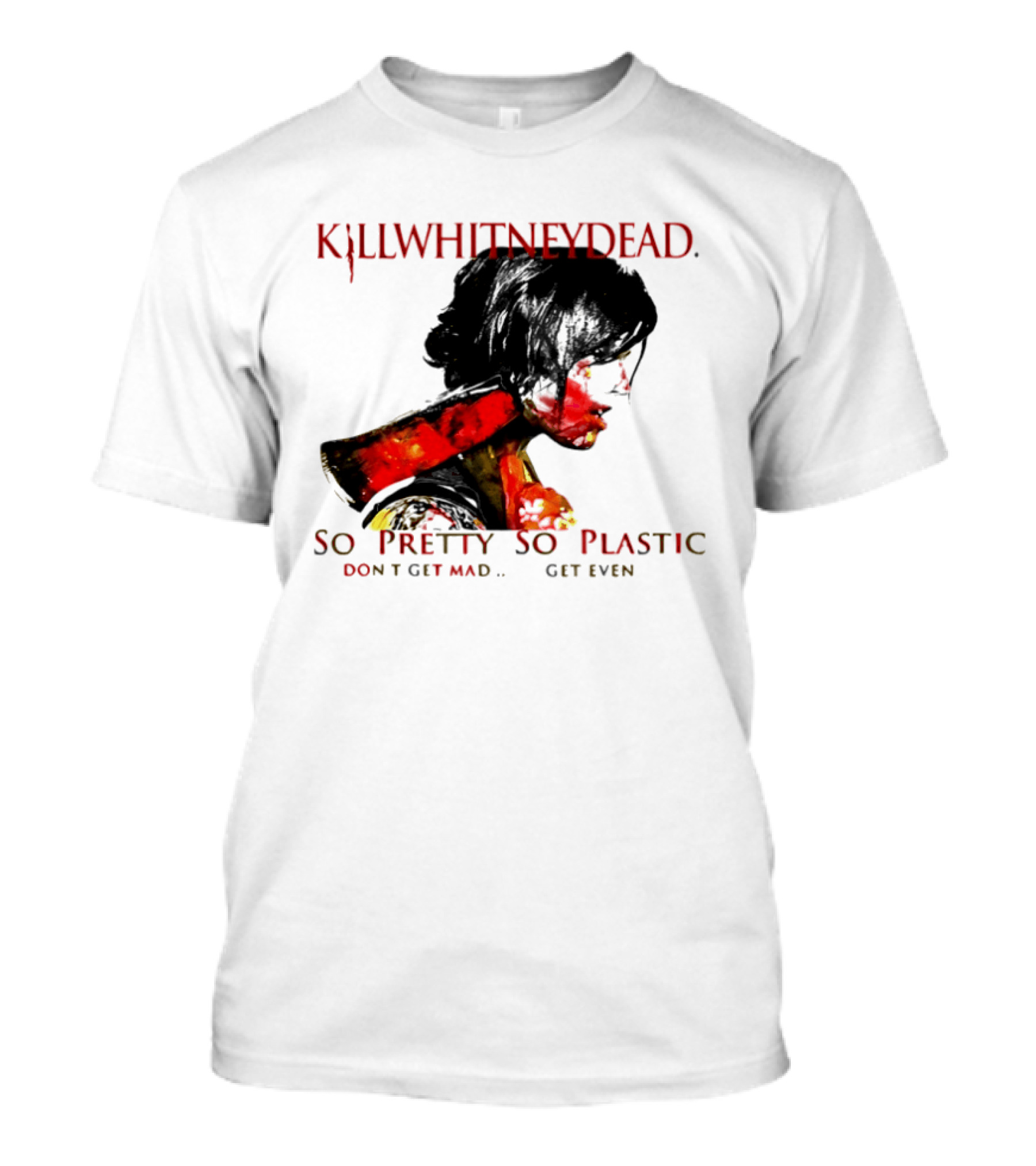 KILLWHITNEYDEAD So Pretty So Plastic Don't Get Mad Get Even T-Shirt
