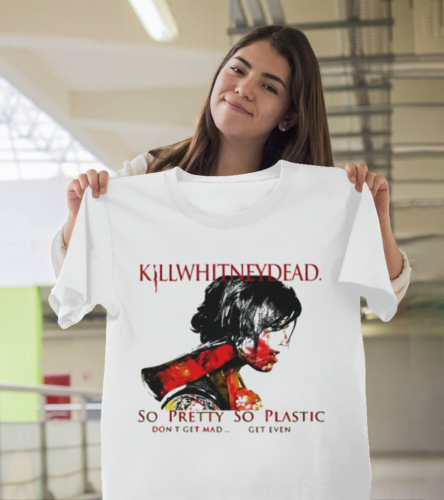 KILLWHITNEYDEAD So Pretty So Plastic Don't Get Mad Get Even T-Shirt