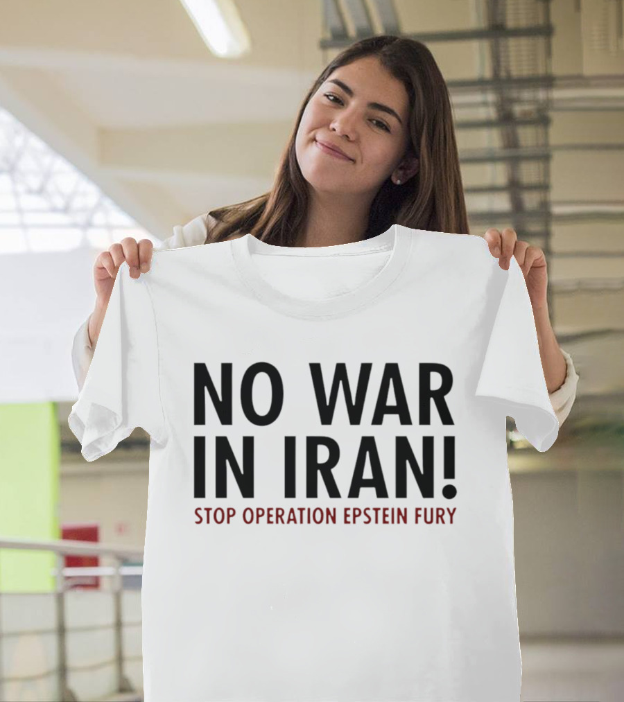 No War In Iran Stop Operation Epstein Fury T-Shirt