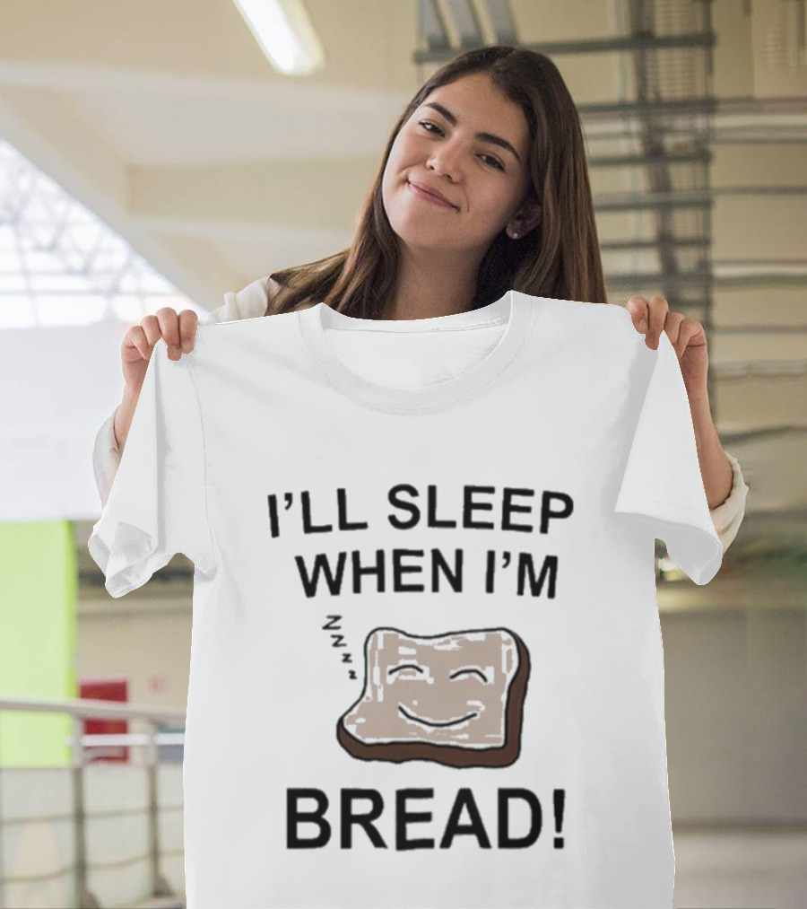 Dftba I'll Sleep When I'm Bread Toast Joke Pun T-Shirt
