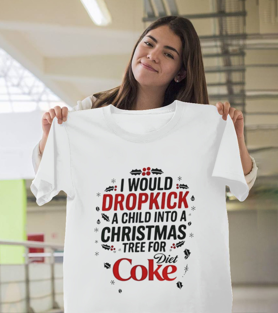 I Would Dropkick A Child Into A Christmas Tree For Diet Coke T-Shirt