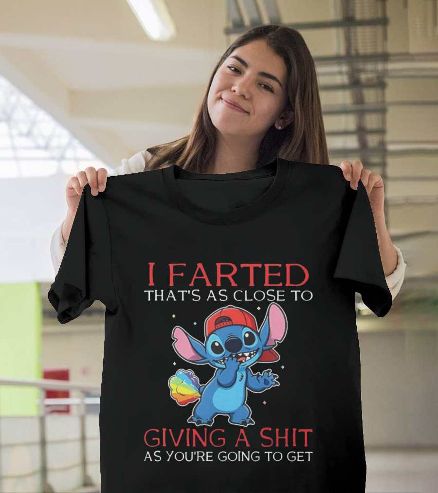 Stitch I Farted That's As Close To Giving A Shit As You're Going To Get T-Shirt