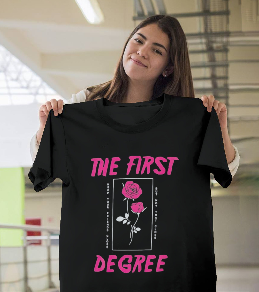 The First Degree Roses Keep Your Friends Close But Not That Close T-Shirt