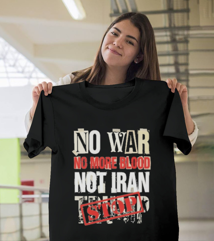 No War No More Blood Not Iran Trump Stop T-Shirt
