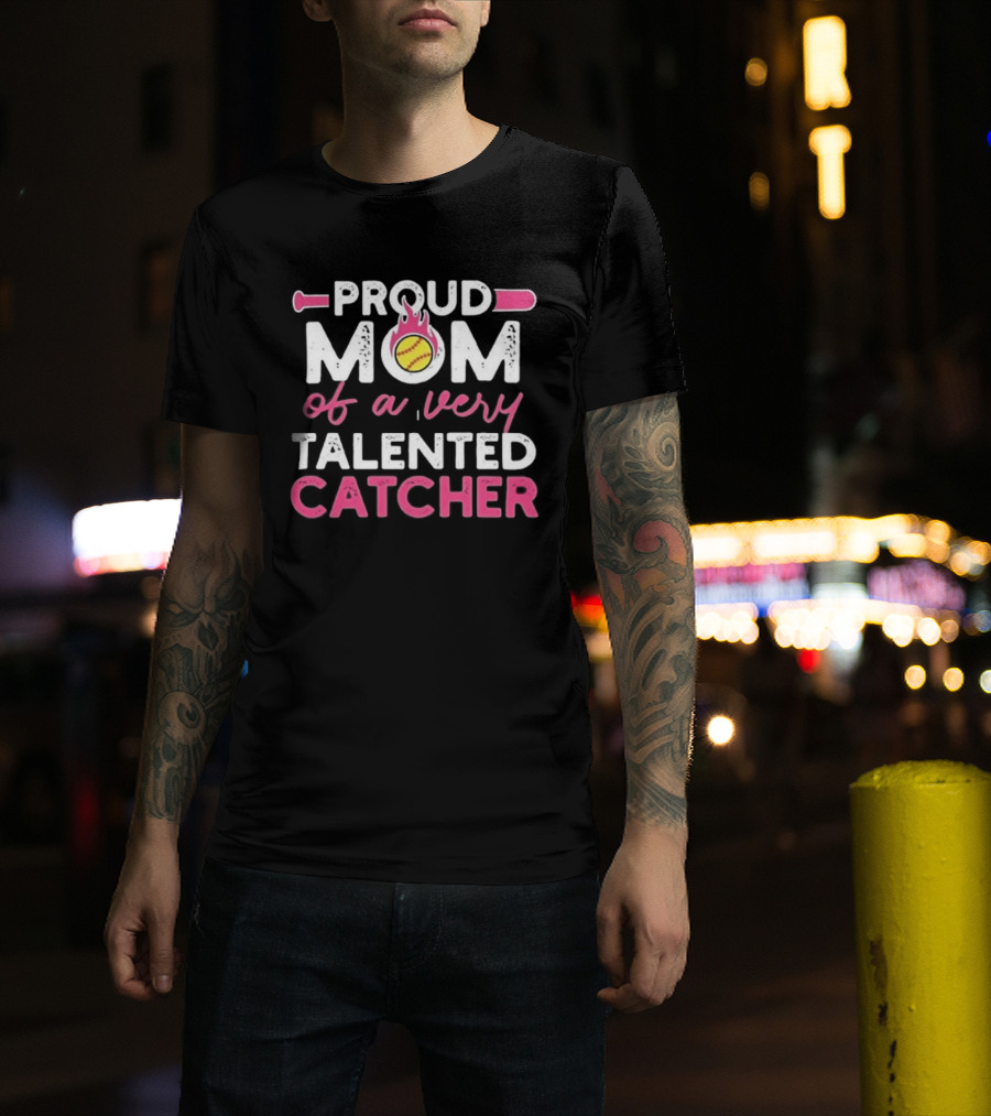 Proud Mom Of A Very Talented Catcher Softball Passion T-Shirt