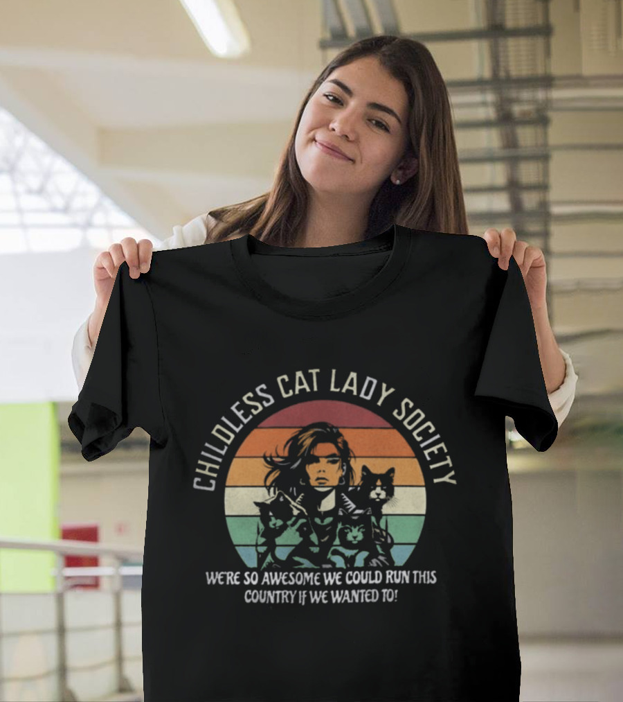 Childless Cat Lady Society We're So Awesome We Could Run This Country If We Wanted To T-Shirt