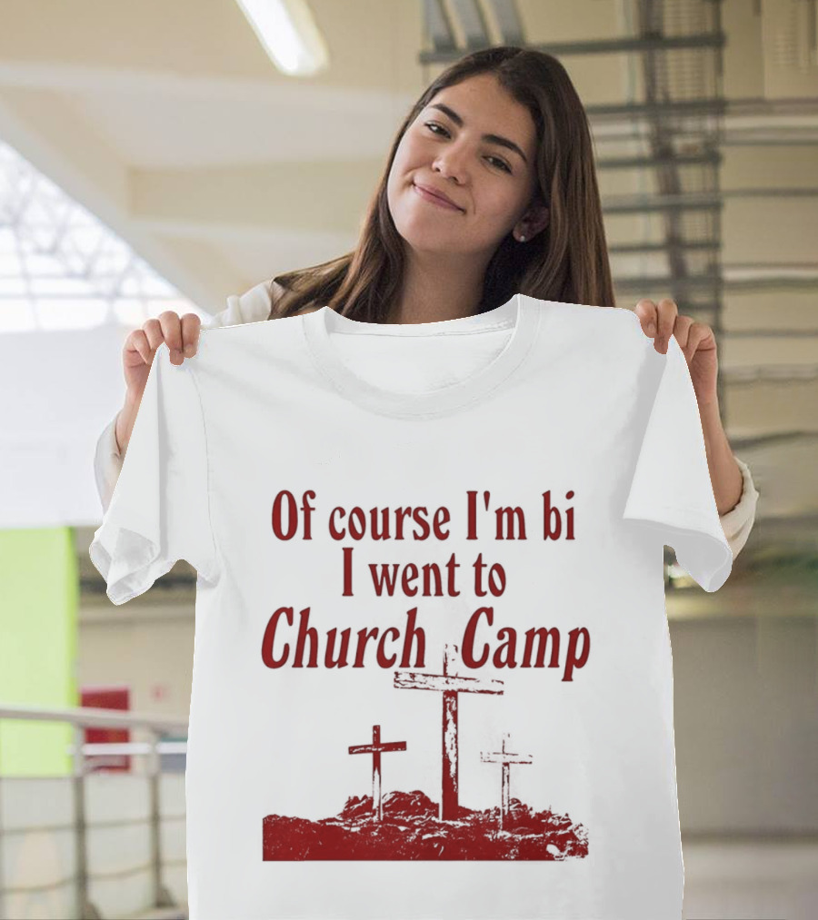 Of Course I'm Bi I Went To Church Camp Comfort T-Shirt