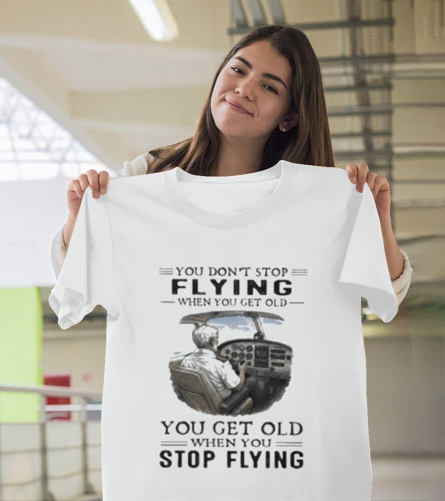 You Don't Stop Flying When You Get Old Airplane Cockpit Pilot Wisdom T-Shirt