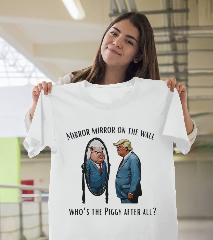 Mirror Mirror On The Wall Who's The Piggy After All T-Shirt