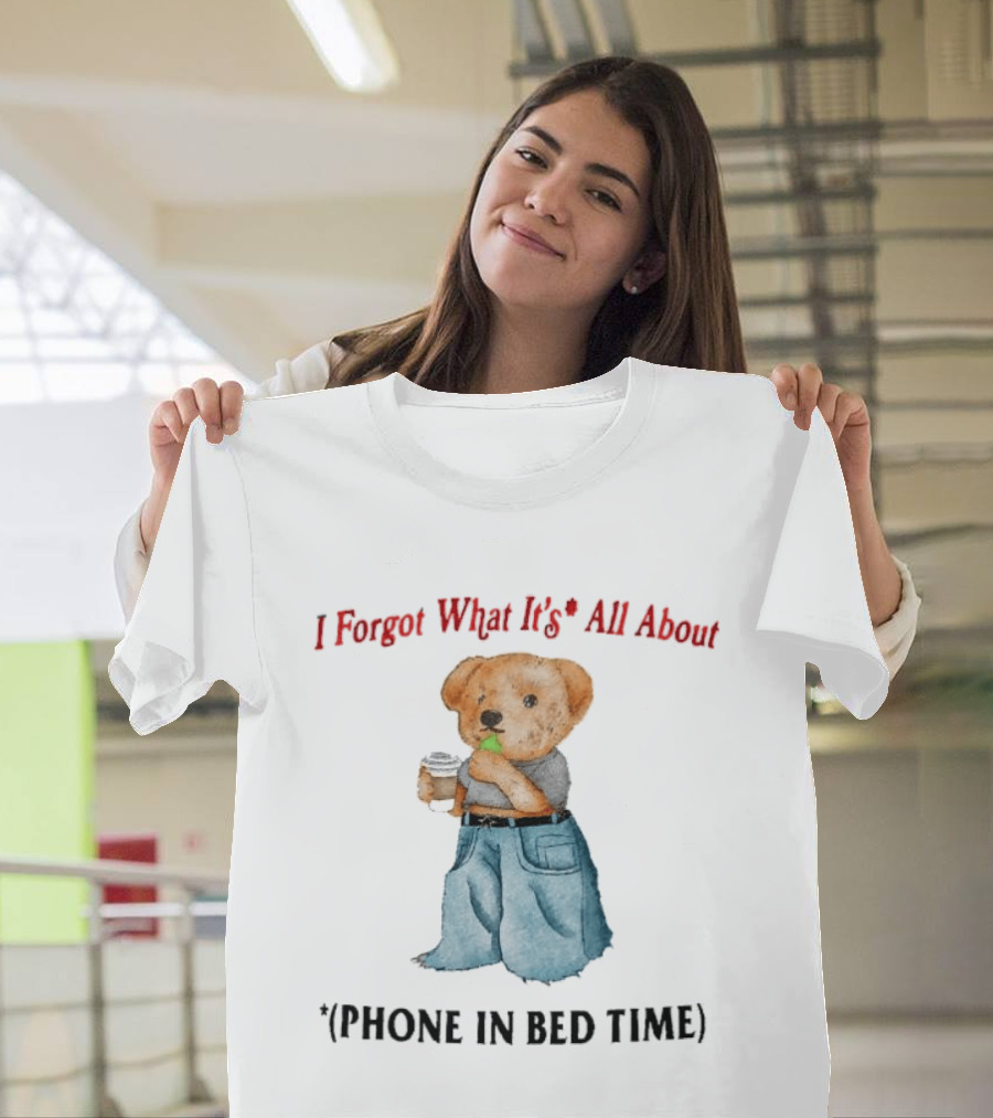 I Forgot What It's All About Teddy Bear Phone In Bed Time T-Shirt