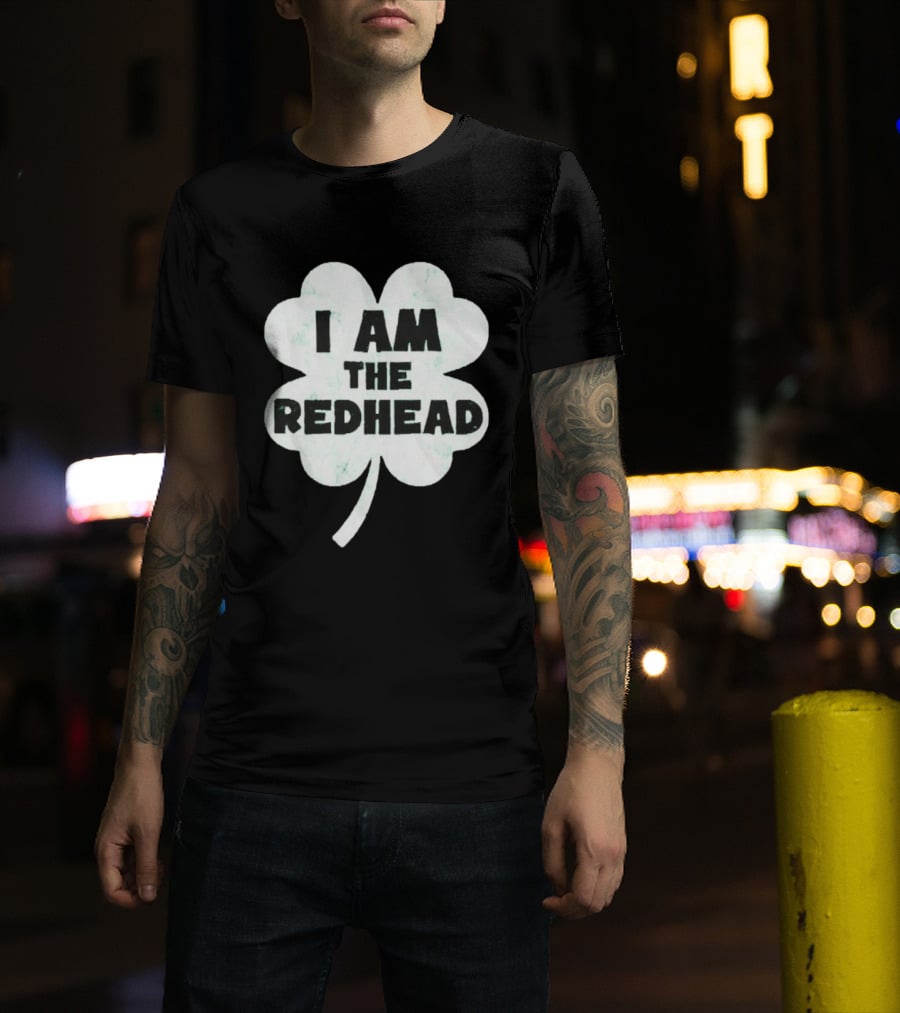 I Am The Redhead Clover St Patrick's Day Ships From USA T-Shirt