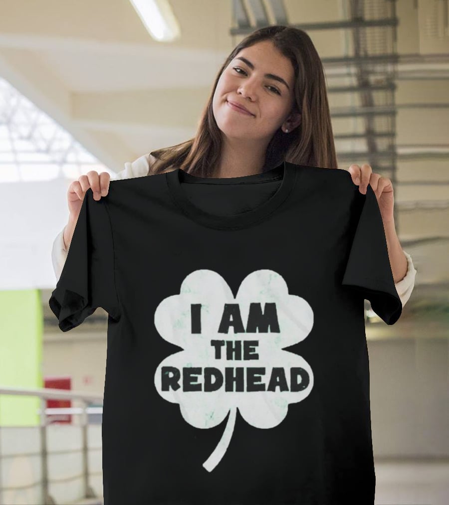 I Am The Redhead Clover St Patrick's Day Ships From USA T-Shirt