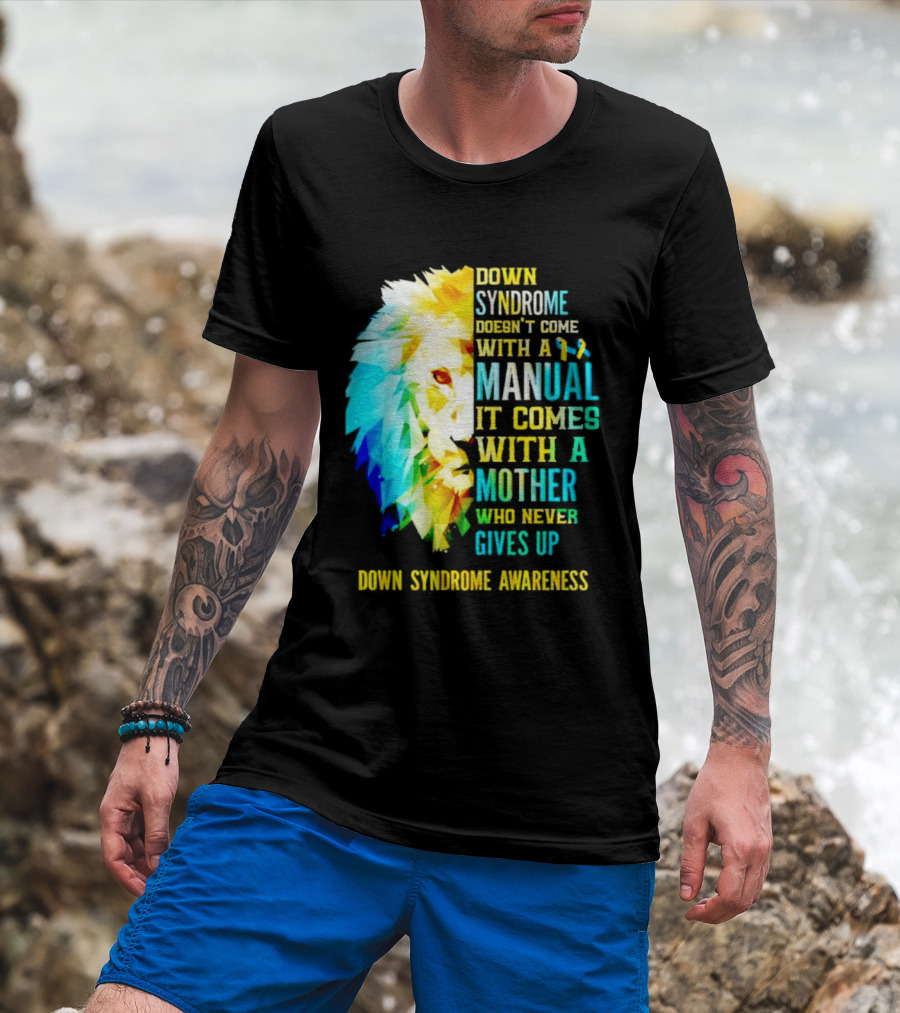 Down Syndrome Doesn't Come With A Manual It Comes With A Mother Who Never Gives Up Awareness T-Shirt