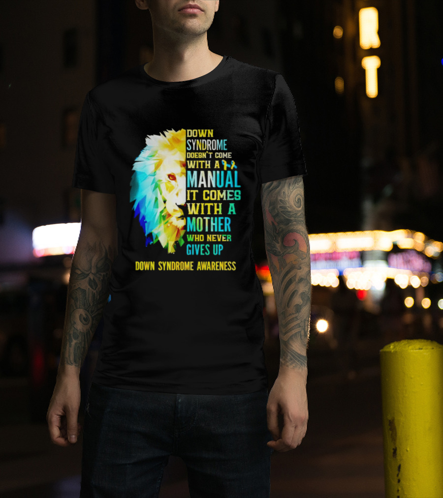 Down Syndrome Doesn't Come With A Manual It Comes With A Mother Who Never Gives Up Awareness T-Shirt
