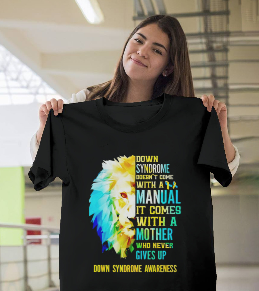Down Syndrome Doesn't Come With A Manual It Comes With A Mother Who Never Gives Up Awareness T-Shirt