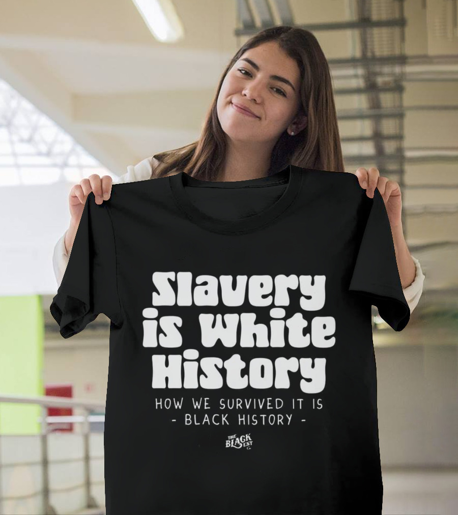 Slavery Is White History How We Survived It Is Black History T-Shirt
