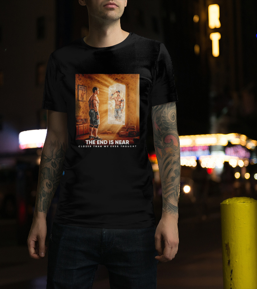 The End Is Near Closer Than We Ever Thought John Cena WWE Never Give Up T-Shirt