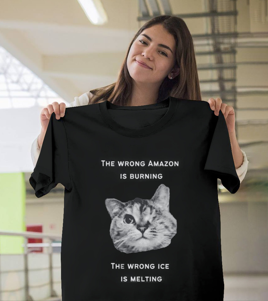 The Wrong Amazon Is Burning The Wrong Ice Is Melting Cat Face T-Shirt
