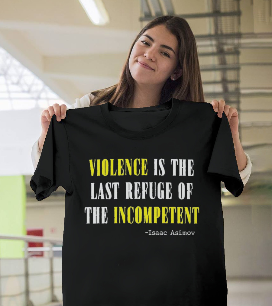Isaac Asimov Quote Violence Is The Last Refuge Of The Incompetent T-Shirt