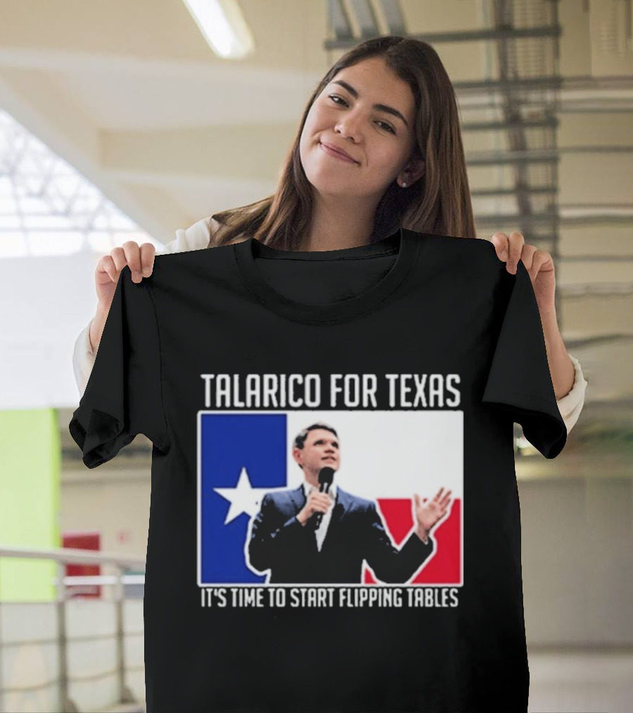 Talarico For Texas It's Time To Start Flipping Tables T-Shirt