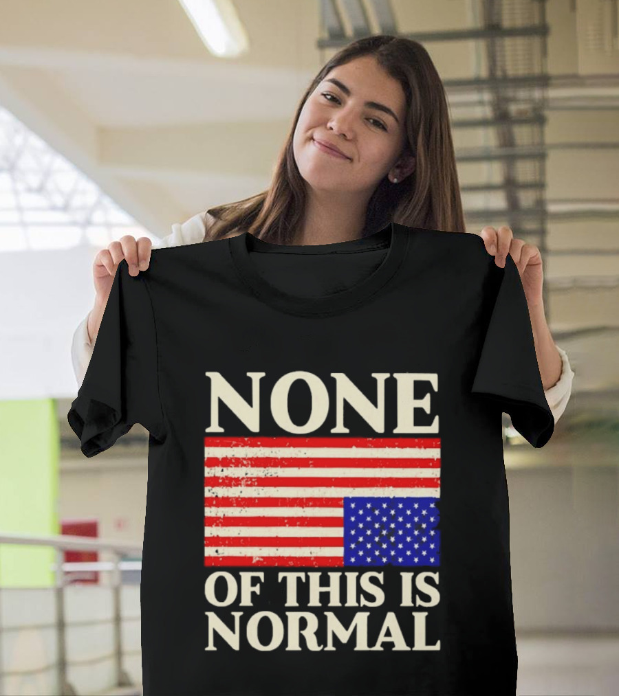 None Of This Is Normal US Flag Design For Sale Ships Free T-Shirt