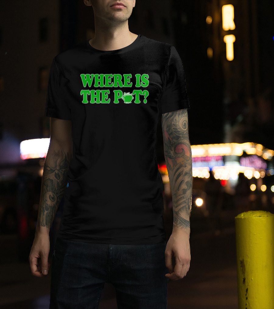 Where Is The Pot Shamrock St Patricks Day T-Shirt