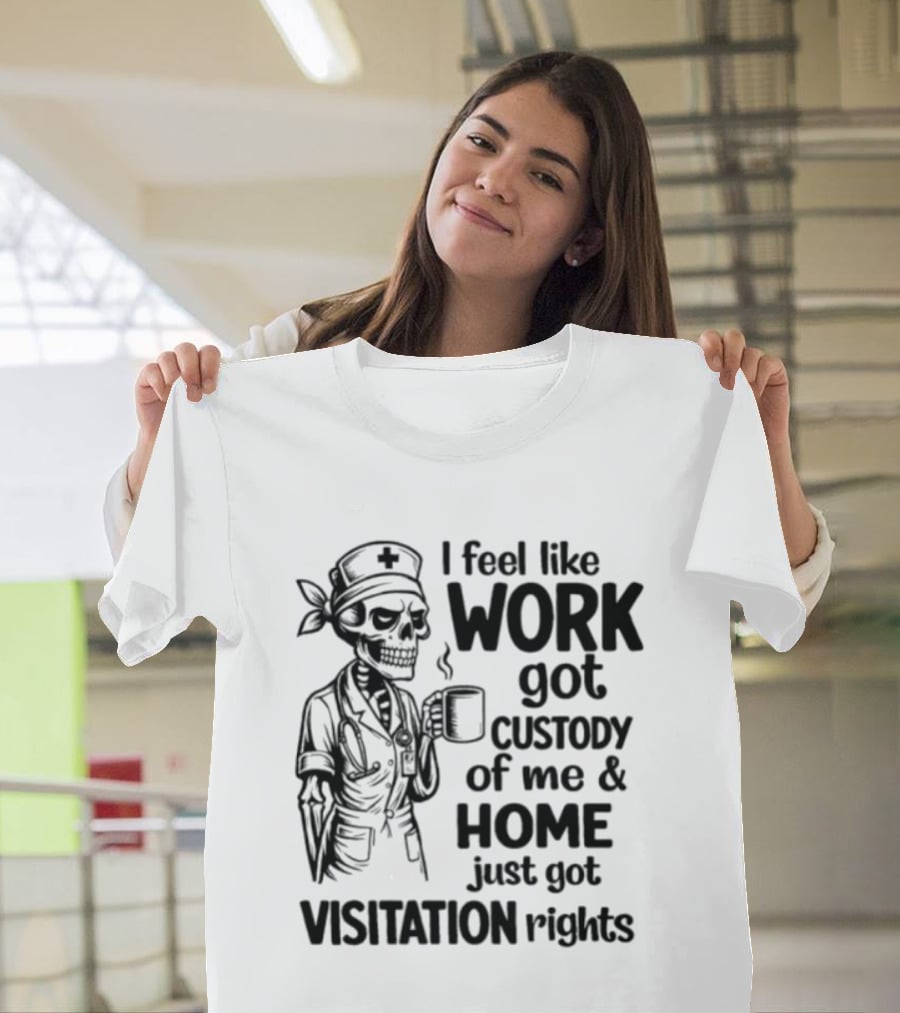 I Feel Like Work Got Custody Coffee Drinking Skeleton Nurse Visitation Rights T-Shirt