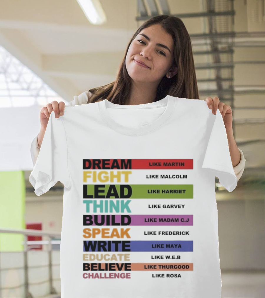 Dream Fight Lead Think Build Speak Write Educate Believe Challenge Like Martin Malcolm Harriet Garvey Madam C.J. Frederick Maya W.E.B. Thurgood Rosa T-Shirt