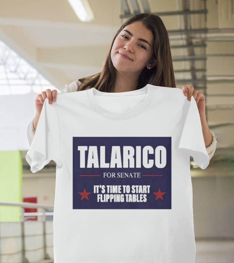 Talarico For Senate It's Time To Start Flipping Tables Bold Political Message T-Shirt