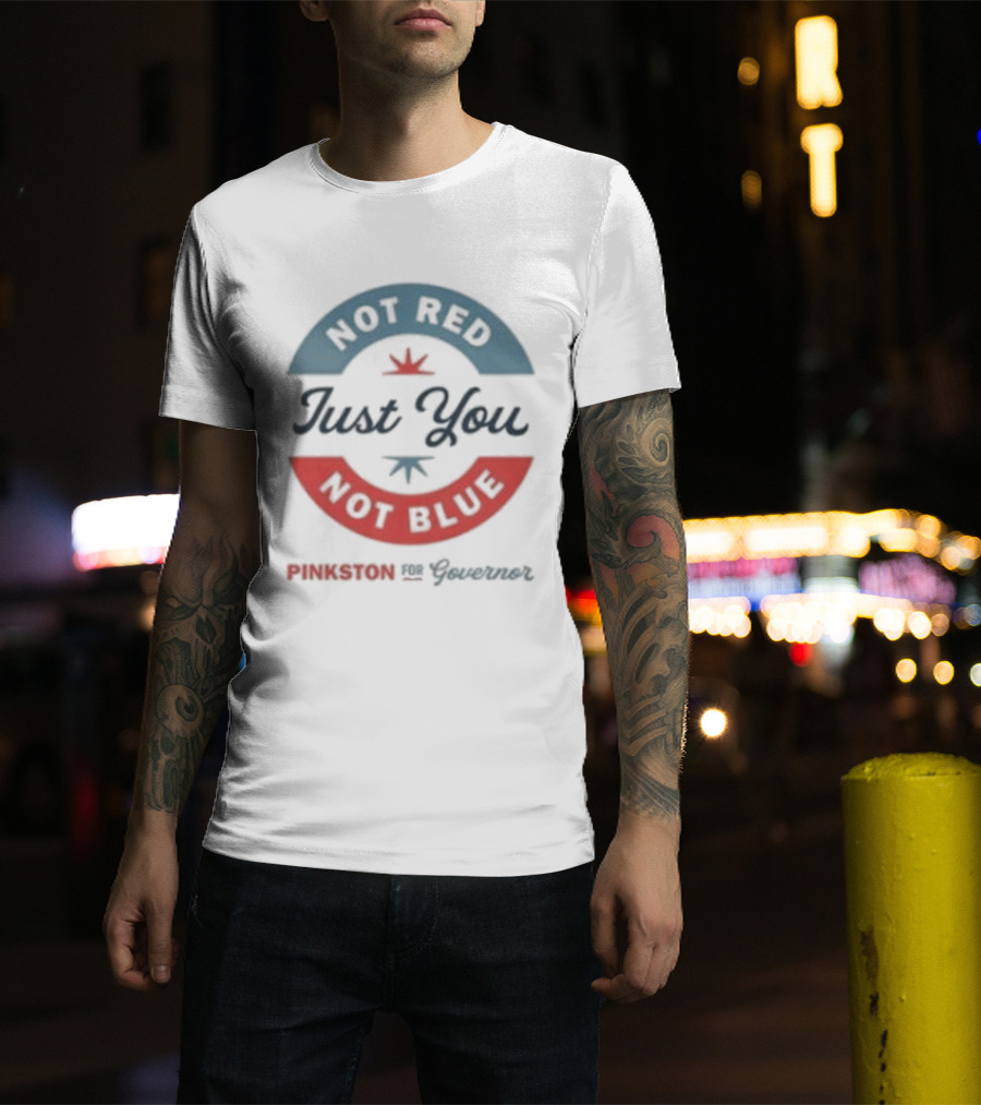Not Red Just You Not Blue Pinkston For Governor T-Shirt
