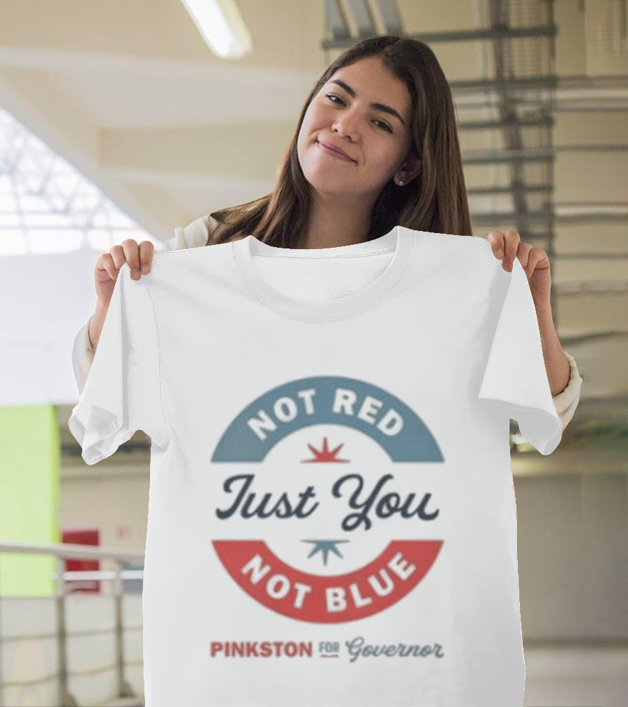 Not Red Just You Not Blue Pinkston For Governor T-Shirt