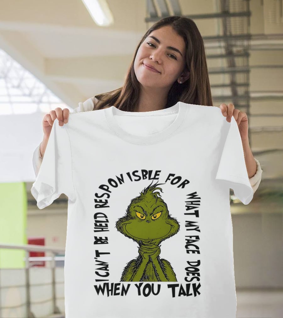Grinch Can't Be Held Responsible For What My Face Does When You Talk T-Shirt