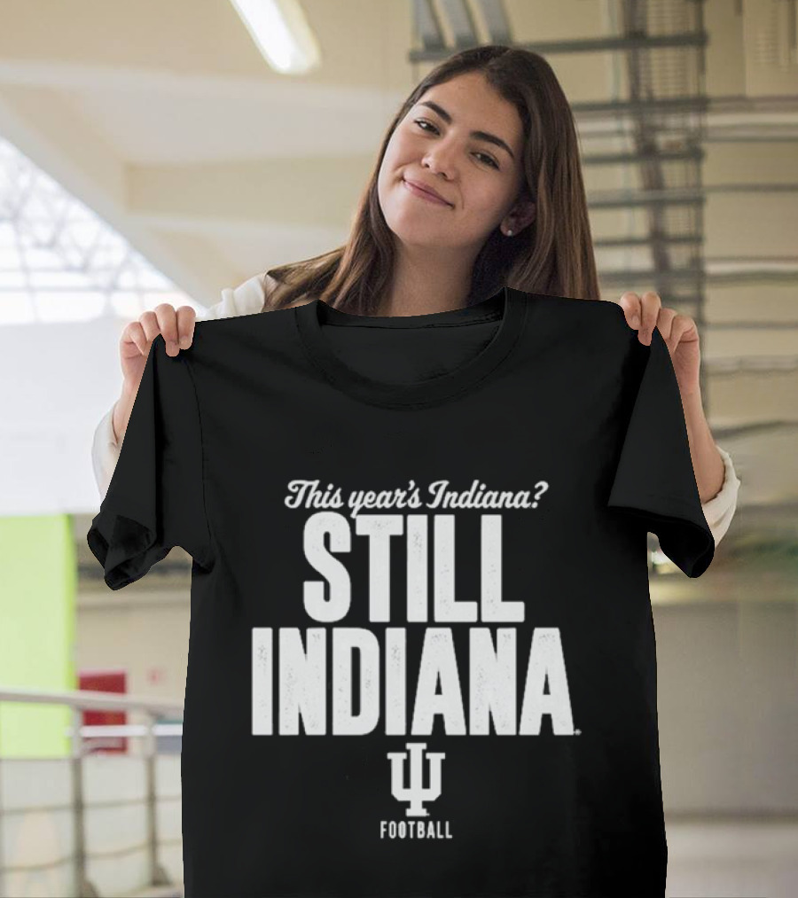 This Year's Indiana Still Indiana IU Football T-Shirt