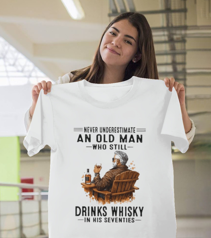 Never Underestimate An Old Man Who Still Drinks Whisky In His Seventies Relaxing In A Chair T-Shirt