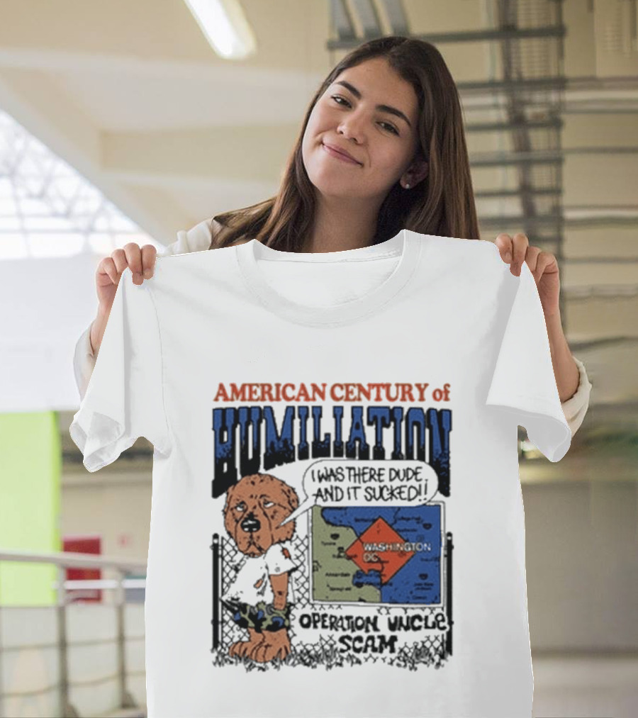 American Century Of Humiliation I Was There Dude And It Sucked Operation Uncle Scam T-Shirt