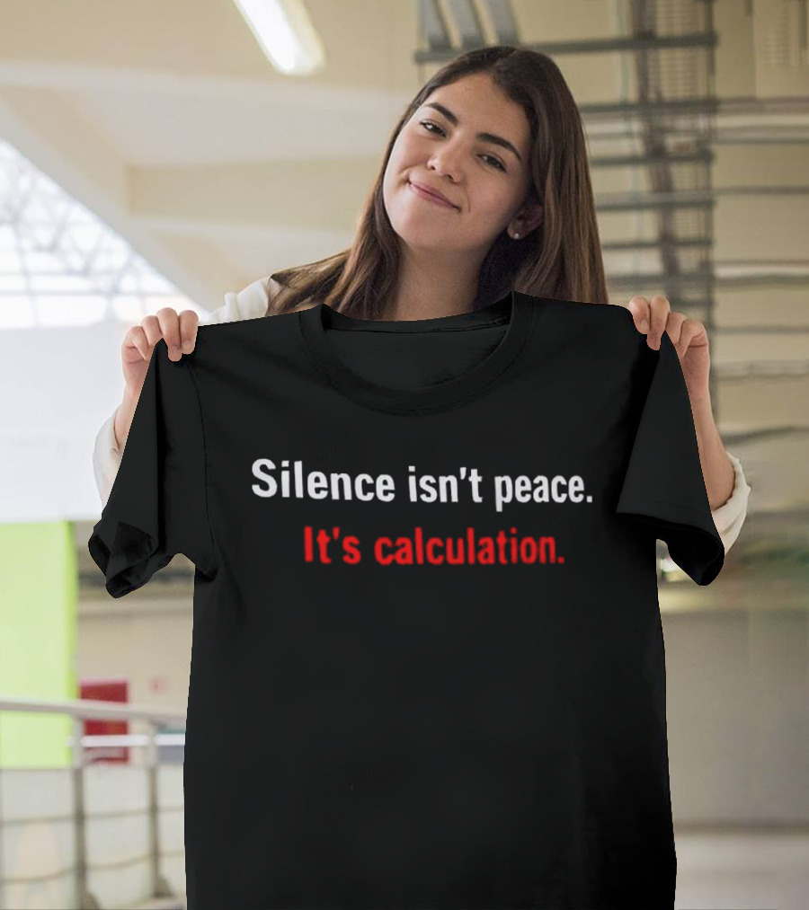 Silence Isn't Peace It's Calculation T-Shirt