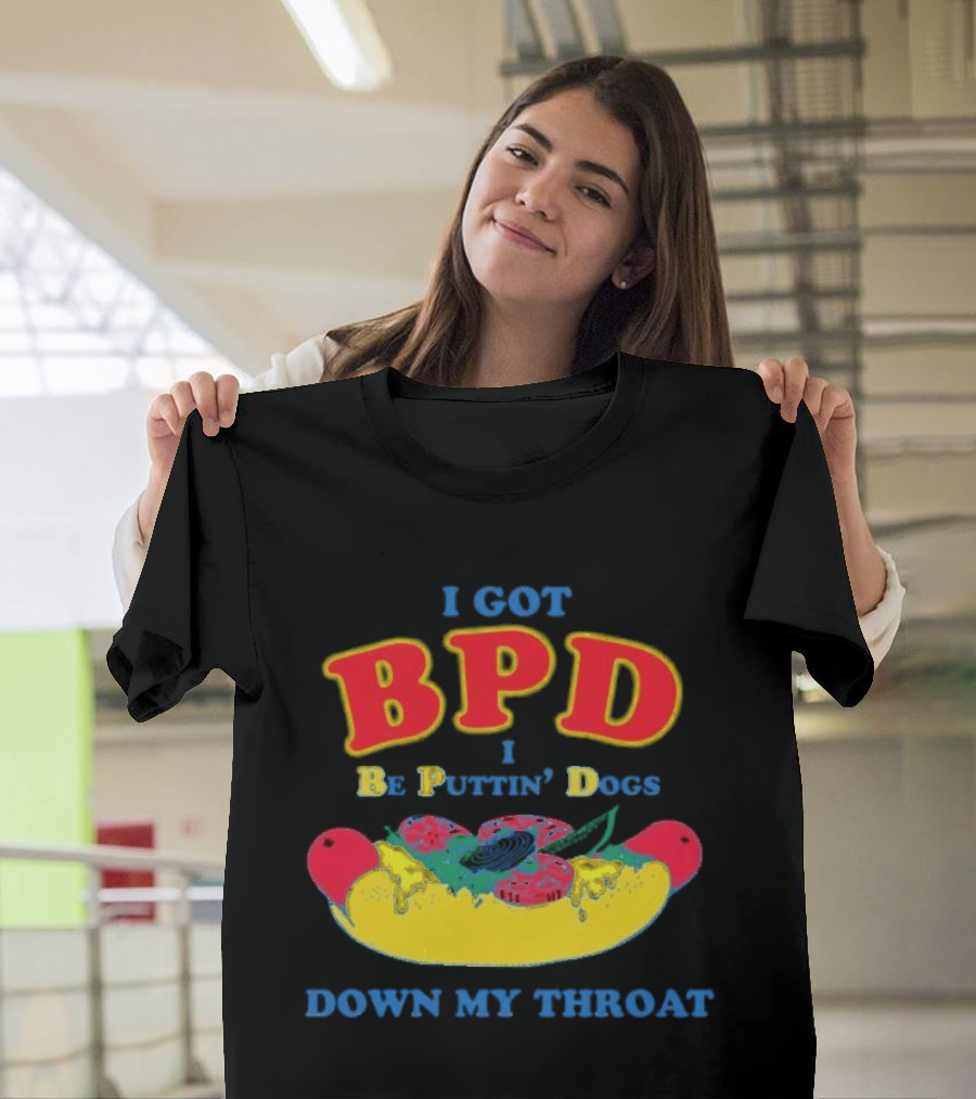 I Got BPD I Be Puttin' Dogs Down My Throat With Hotdog T-Shirt