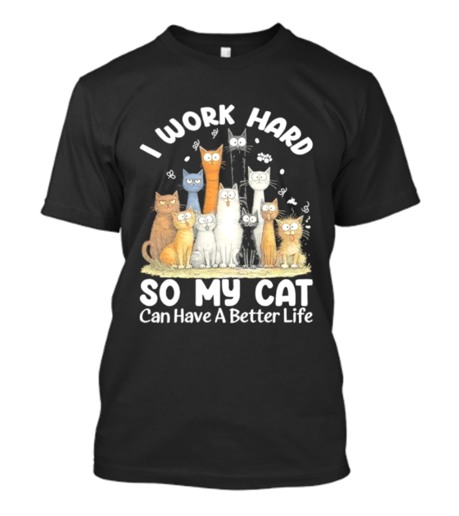 I Work Hard So My Cat Can Have A Better Life Funny Cartoon Cats T-Shirt