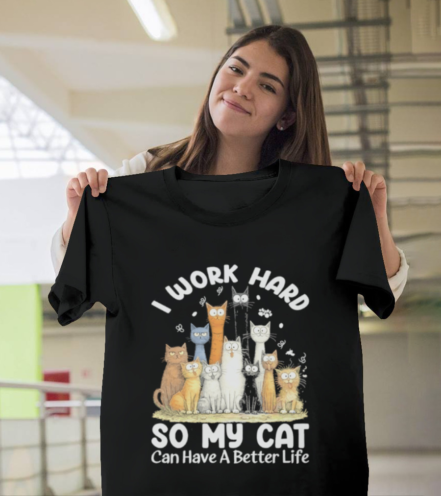I Work Hard So My Cat Can Have A Better Life Funny Cartoon Cats T-Shirt