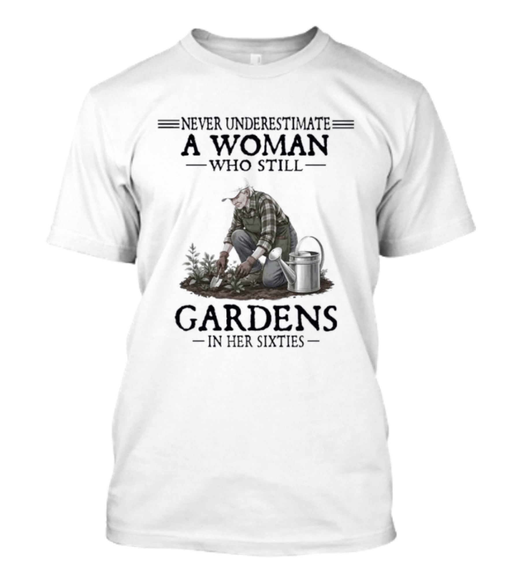 Never Underestimate A Woman Who Still Gardens In Her Sixties Gardening T-Shirt