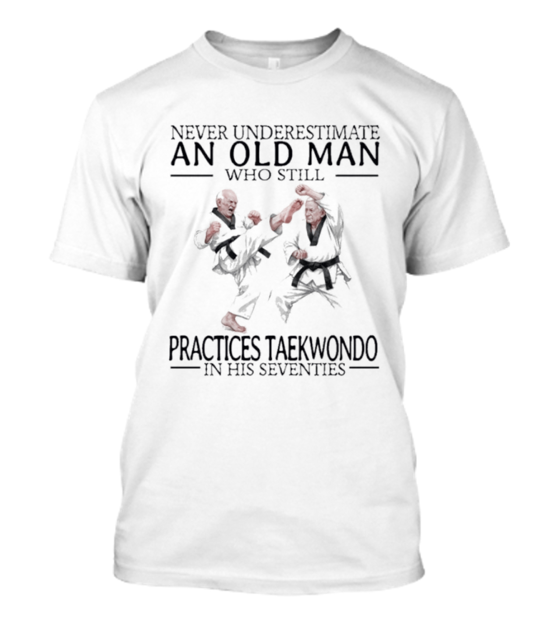 Never Underestimate An Old Man Who Still Practices Taekwondo In His Seventies T-Shirt